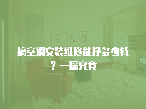 搞空調(diào)安裝維修能掙多少錢？一探究竟