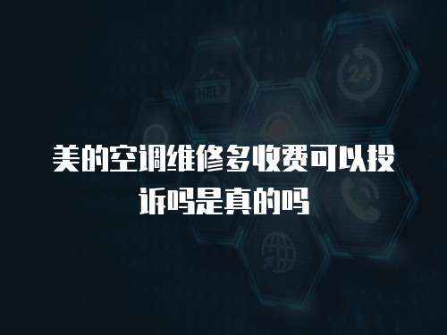 美的空調維修多收費可以投訴嗎是真的嗎