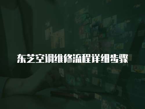 東芝空調維修流程詳細步驟