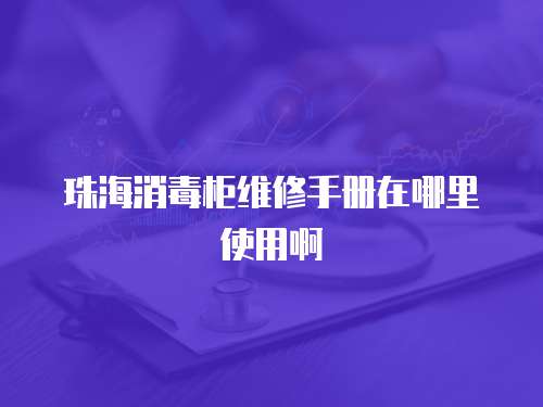 珠海消毒柜維修手冊在哪里使用啊