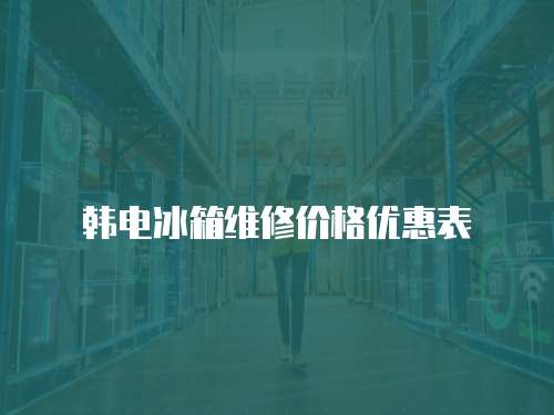 韓電冰箱維修價格優(yōu)惠表
