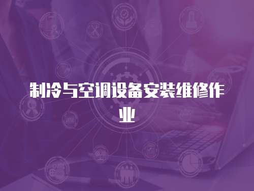 制冷與空調(diào)設(shè)備安裝維修作業(yè)