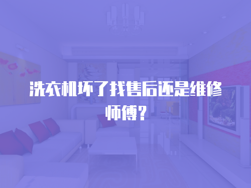 洗衣機(jī)壞了找售后還是維修師傅？