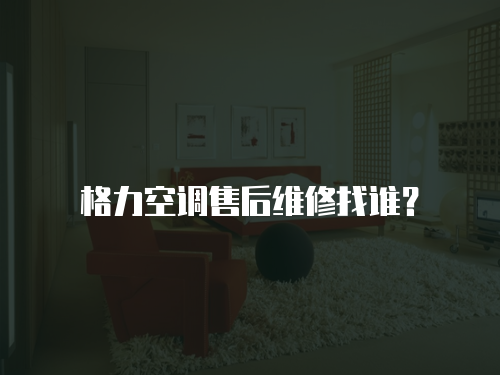 格力空調(diào)售后維修找誰？