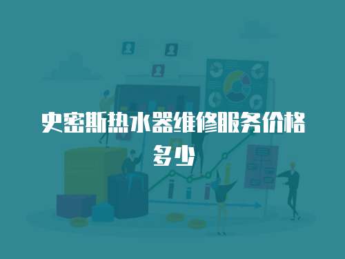 史密斯熱水器維修服務(wù)價(jià)格多少