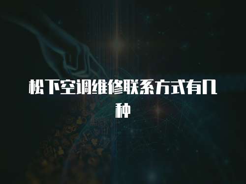 松下空調維修聯系方式有幾種