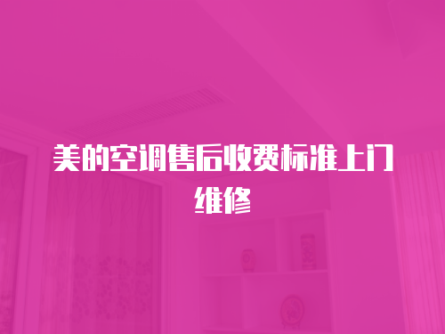 美的空調(diào)售后收費標準上門維修