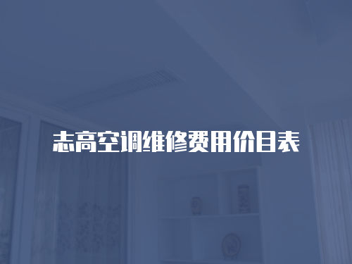 志高空調(diào)維修費(fèi)用價(jià)目表