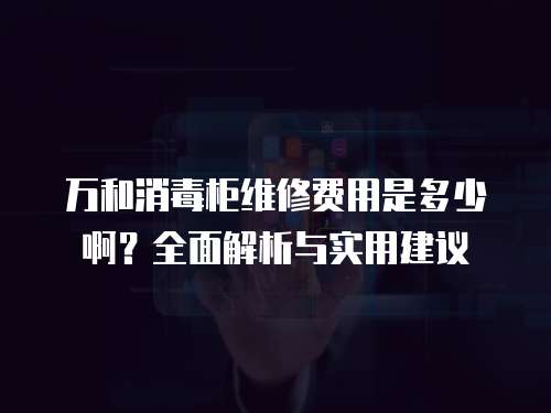萬和消毒柜維修費用是多少??？全面解析與實用建議