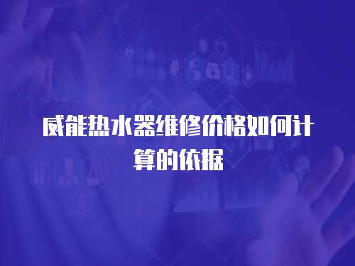 威能熱水器維修價格如何計算的依據