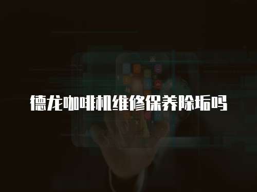 德龍咖啡機維修保養(yǎng)除垢嗎