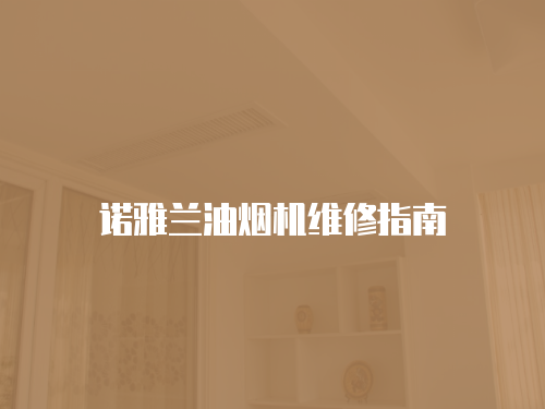 諾雅蘭油煙機(jī)維修指南