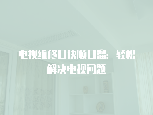 電視維修口訣順口溜：輕松解決電視問題