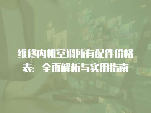 維修內機空調所有配件價格表：全面解析與實用指南
