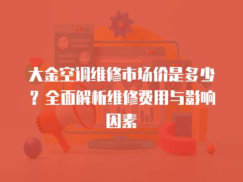 大金空調維修市場價是多少？全面解析維修費用與影響因素
