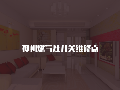 神州燃?xì)庠铋_(kāi)關(guān)維修點(diǎn)