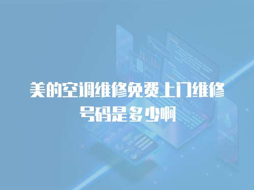 美的空調(diào)維修免費上門維修號碼是多少啊