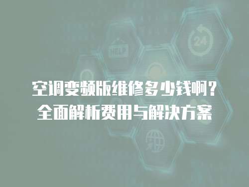 空調(diào)變頻版維修多少錢啊？全面解析費用與解決方案