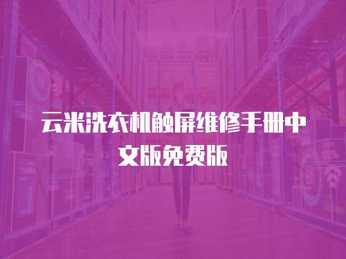 云米洗衣機(jī)觸屏維修手冊中文版免費(fèi)版