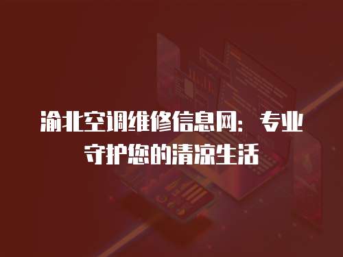 渝北空調(diào)維修信息網(wǎng)：專業(yè)守護您的清涼生活