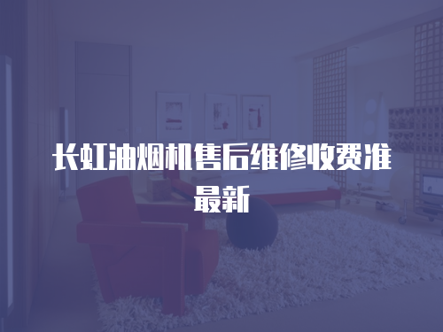長虹油煙機售后維修收費準最新
