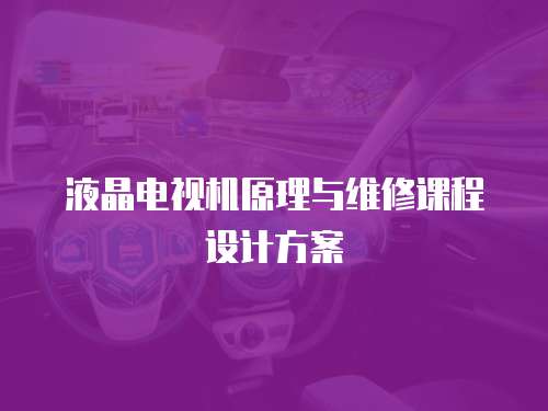 液晶電視機原理與維修課程設計方案
