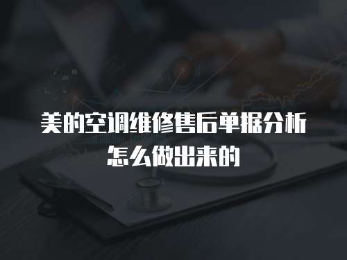 美的空調維修售后單據(jù)分析怎么做出來的