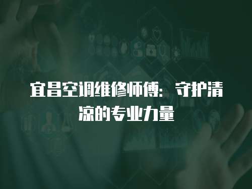 宜昌空調(diào)維修師傅：守護清涼的專業(yè)力量