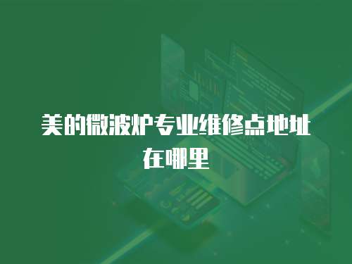 美的微波爐專業(yè)維修點(diǎn)地址在哪里