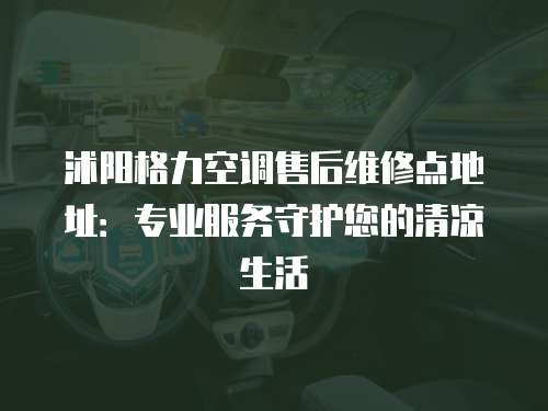 沭陽格力空調(diào)售后維修點(diǎn)地址：專業(yè)服務(wù)守護(hù)您的清涼生活