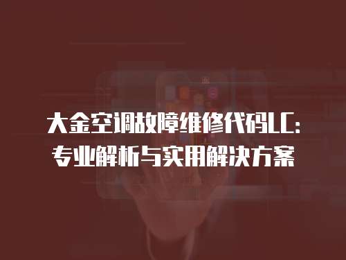 大金空調(diào)故障維修代碼LC：專業(yè)解析與實用解決方案