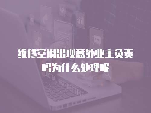 維修空調出現意外業主負責嗎為什么處理呢