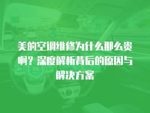 美的空調(diào)維修為什么那么貴啊？深度解析背后的原因與解決方案
