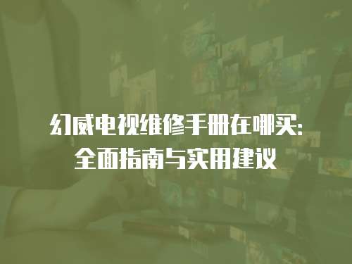 幻威電視維修手冊在哪買：全面指南與實用建議