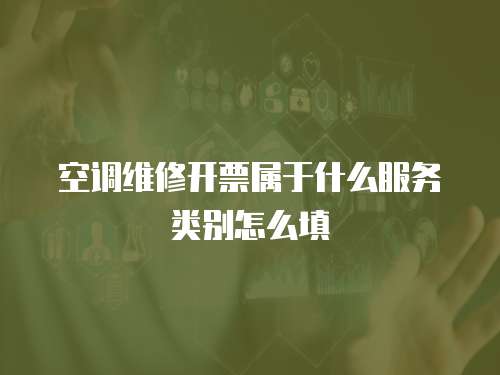 空調維修開票屬于什么服務類別怎么填