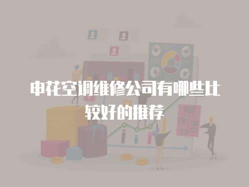 申花空調(diào)維修公司有哪些比較好的推薦
