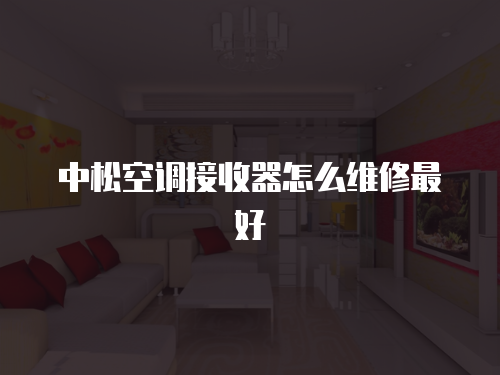 中松空調(diào)接收器怎么維修最好