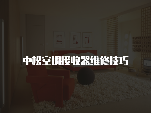 中松空調(diào)接收器維修技巧