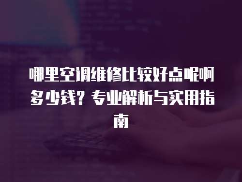 哪里空調(diào)維修比較好點(diǎn)呢啊多少錢？專業(yè)解析與實(shí)用指南