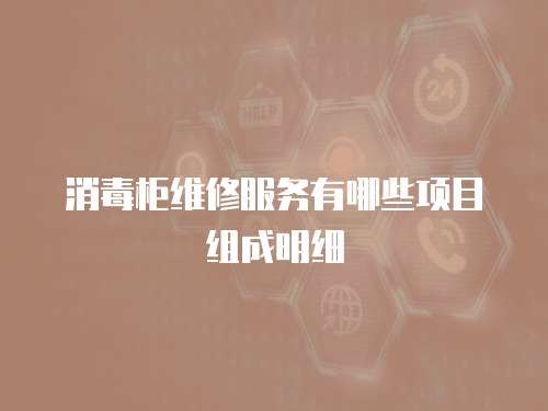 消毒柜維修服務有哪些項目組成明細