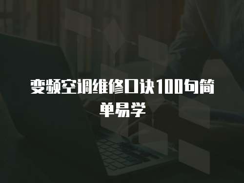 變頻空調(diào)維修口訣100句簡(jiǎn)單易學(xué)