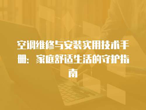 空調(diào)維修與安裝實用技術(shù)手冊：家庭舒適生活的守護指南
