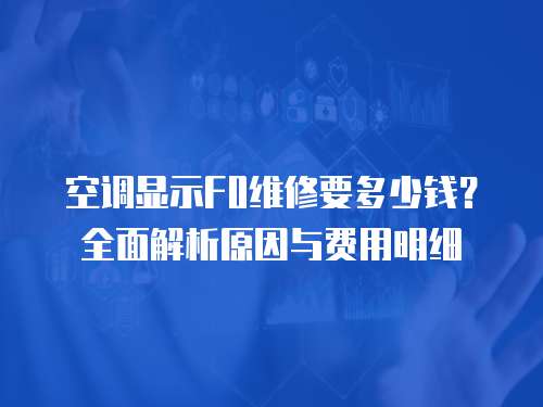 空調顯示F0維修要多少錢？全面解析原因與費用明細