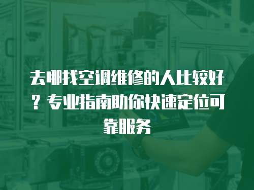 去哪找空調維修的人比較好？專業指南助你快速定位可靠服務