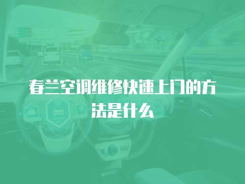春蘭空調維修快速上門的方法是什么