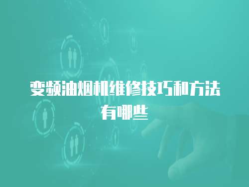 變頻油煙機維修技巧和方法有哪些