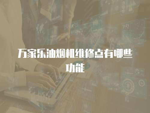 萬家樂油煙機(jī)維修點(diǎn)有哪些功能