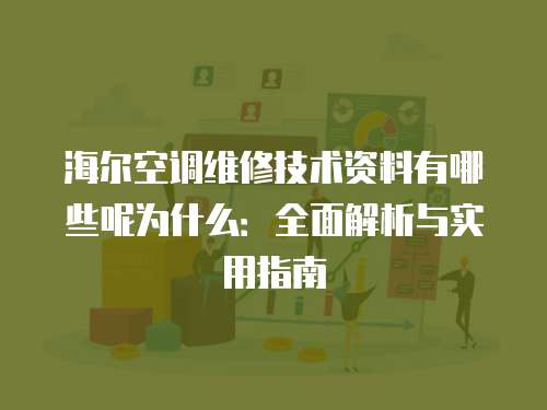 海爾空調維修技術資料有哪些呢為什么：全面解析與實用指南
