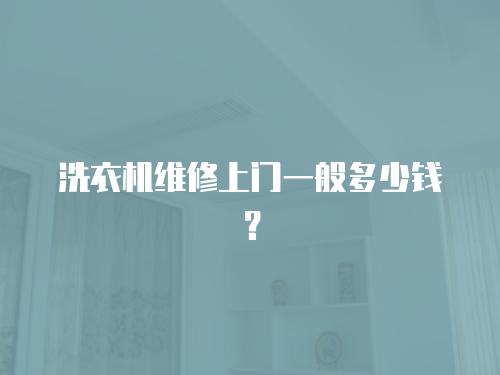 洗衣機維修上門一般多少錢？