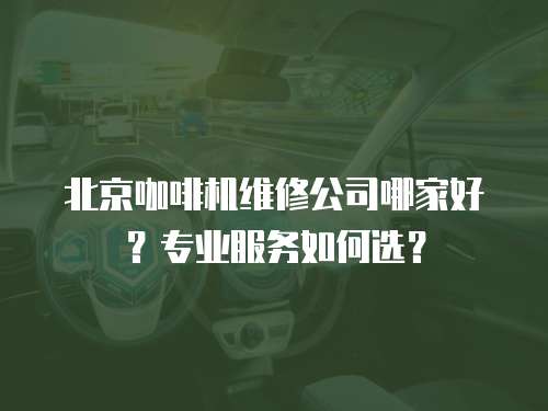 北京咖啡機維修公司哪家好？專業服務如何選？